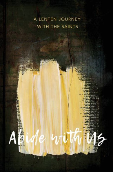 Abide with Us: A Lenten Journey the Saints