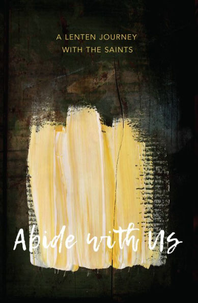 Abide with Us: A Lenten Journey with the Saints
