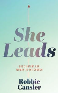 Title: She Leads: God's Intent for Women in the Church, Author: Robbie Cansler