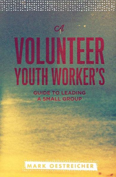 a Volunteer Youth Worker's Guide to Leading Small Group