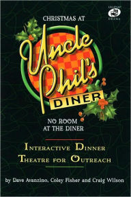 Title: Christmas at Uncle Phil's Diner: No Room at the Diner - Interactive Dinner Theatre for Outreach, Author: Dave Avanzino