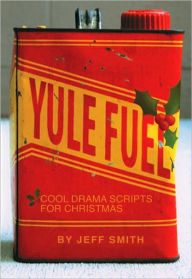 Title: Yule Fuel: Cool Drama Scripts for Christmas, Author: Jeff Smith