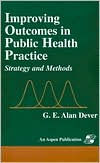 Title: Improving Outcomes in Public Health Practice / Edition 1, Author: G. E. Alan Dever