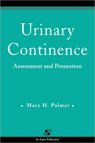 Title: Urinary Continence: Assessment & Promotion / Edition 1, Author: Mary H. Palmer