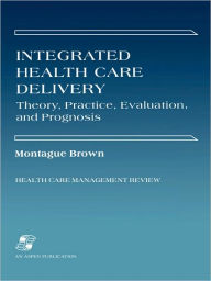 Title: Integrated Health Care Delivery / Edition 1, Author: Phillip Brown