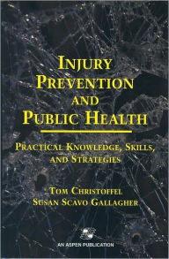 Title: Injury Prevention and Public Health: Practical Knowledge, Skills, and Strategies, Author: Tom Christoffel