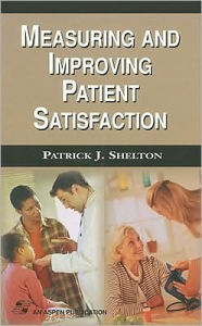 Title: Measuring and Improving Patient Satisfaction / Edition 1, Author: Patrick Shelton