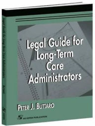 Title: Legal Guide for Long-Term Care Administrators / Edition 1, Author: Peter Buttaro