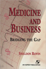 Title: Medicine and Business: Bridging the Gap / Edition 1, Author: Sheldon Rovin