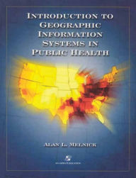 Title: Introduction To Geographic Information Systems In Public Health / Edition 1, Author: Alan Melnick