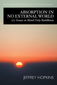 Title: Absorption in No External World: 170 Issues in Mind-Only Buddhism, Author: Jeffrey Hopkins