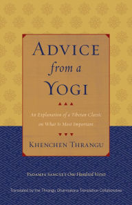 Title: Advice from a Yogi: An Explanation of a Tibetan Classic on What Is Most Important, Author: Padampa Sangye