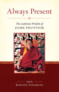 Title: Always Present: The Luminous Wisdom of Jigme Phuntsok, Author: Jigme Phuntsok