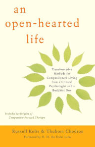 Title: An Open-Hearted Life: Transformative Methods for Compassionate Living from a Clinical Psychologist and a Buddhist Nun, Author: Russell Kolts