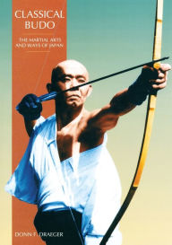 Title: Classical Budo: The Martial Arts and Ways of Japan, Author: Donn F. Draeger