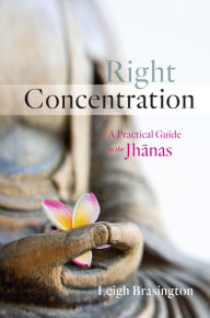 Title: Right Concentration: A Practical Guide to the Jhanas, Author: Leigh Brasington