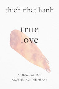 Title: True Love: A Practice for Awakening the Heart, Author: Thich Nhat Hanh