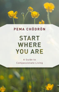 Title: Start Where You Are: A Guide to Compassionate Living, Author: Pema Chödrön