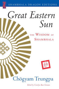 Title: Great Eastern Sun: The Wisdom of Shambhala, Author: Chogyam Trungpa