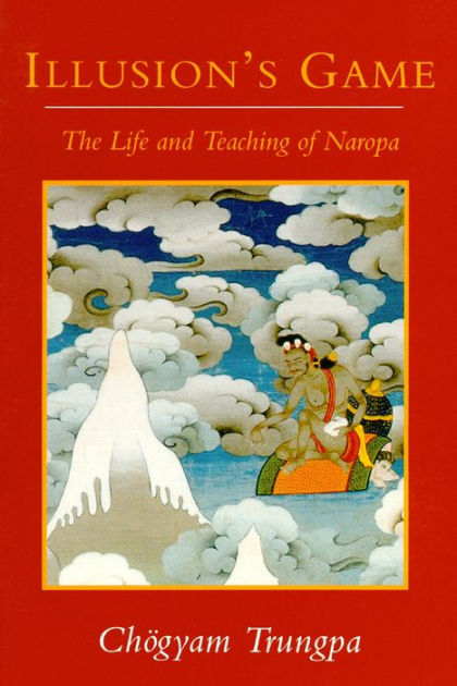 Illusion's Game: The Life and Teaching of Naropa by Chogyam Trungpa ...