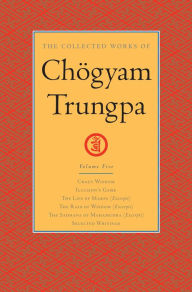 Title: The Collected Works of Chögyam Trungpa: Volume 5: Crazy Wisdom; Illusion's Game; The Life of Marpa (Excerpts); The Rain of Wisdom (Excerpts); The Sadhana of Mahamudra (Excerpts); Selected Writings, Author: Chogyam Trungpa