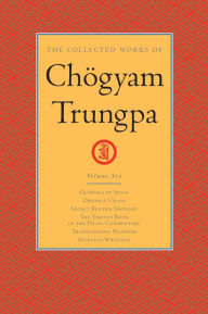 Title: The Collected Works of Chögyam Trungpa: Volume 6: Glimpses of Space; Orderly Chaos; Secret Beyond Thought; The Tibetan Book of the Dead: Commentary; Transcending Madness; Selected Writings, Author: Chogyam Trungpa