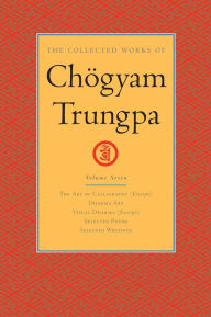 Title: The Collected Works of Chögyam Trungpa: Volume 7: The Art of Calligraphy (Excerpts); Dharma Art; Visual Dharma (Excerpts); Selecte d Poems; Selected Writings, Author: Chogyam Trungpa