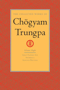 Title: The Collected Works of Chögyam Trungpa: Volume 8: Great Eastern Sun; Shambhala; Selected Writings, Author: Chogyam Trungpa