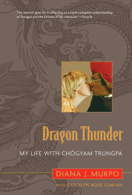 Title: Dragon Thunder: My Life with Chogyam Trungpa, Author: Diana J. Mukpo