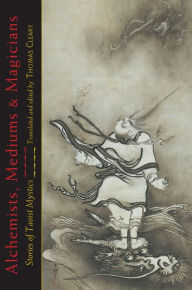 Title: Alchemists, Mediums, and Magicians: Stories of Taoist Mystics, Author: Thomas Cleary