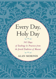 Title: Every Day, Holy Day: 365 Days of Teachings and Practices from the Jewish Tradition of Mussar, Author: Alan Morinis