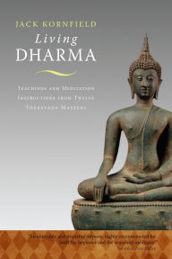 Title: Living Dharma: Teachings and Meditation Instructions from Twelve Theravada Masters, Author: Jack Kornfield