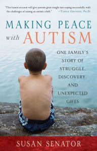 Title: Making Peace with Autism: One Family's Story of Struggle, Discovery, and Unexpected Gifts, Author: Susan Senator