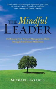 Title: The Mindful Leader: Awakening Your Natural Management Skills Through Mindfulness Meditation, Author: Michael Carroll