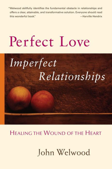 Perfect Love, Imperfect Relationships: Healing the Wound of the Heart