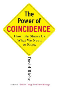 Title: The Power of Coincidence: How Life Shows Us What We Need to Know, Author: David Richo