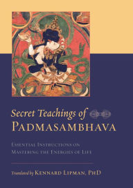 Title: Secret Teachings of Padmasambhava: Essential Instructions on Mastering the Energies of Life, Author: Padmasambhava