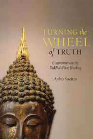 Title: Turning the Wheel of Truth: Commentary on the Buddha's First Teaching, Author: Ajahn Sucitto
