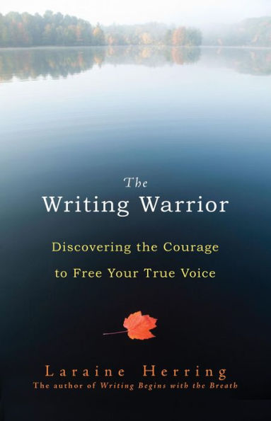 The Writing Warrior: Discovering the Courage to Free Your True Voice