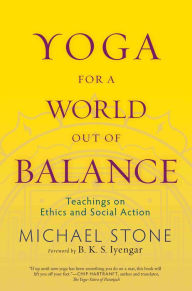 Title: Yoga for a World Out of Balance: Teachings on Ethics and Social Action, Author: Michael Stone