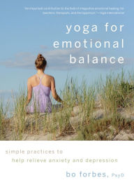 Title: Yoga for Emotional Balance: Simple Practices to Help Relieve Anxiety and Depression, Author: Bo Forbes