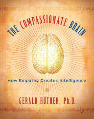 Title: The Compassionate Brain: A Revolutionary Guide to Developing Your Intelligence to Its Full Potential, Author: Gerald Hüther