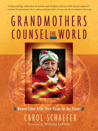 Title: Grandmothers Counsel the World: Women Elders Offer Their Vision for Our Planet, Author: Carol Schaefer
