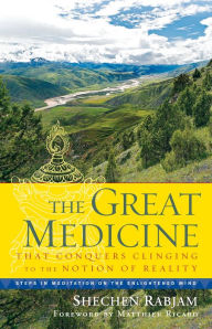 Title: The Great Medicine That Conquers Clinging to the Notion of Reality: Steps in Meditation on the Enlightened Mind, Author: Shechen Rabjam