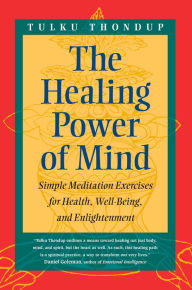 Title: The Healing Power of Mind: Simple Meditation Exercises for Health, Well-Being, and Enlightenment, Author: Tulku Thondup