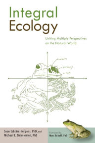 Title: Integral Ecology: Uniting Multiple Perspectives on the Natural World, Author: Sean Esbjorn-Hargens