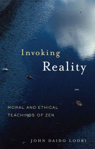Title: Invoking Reality: Moral and Ethical Teachings of Zen, Author: John Daido Loori