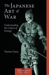 Title: The Japanese Art of War: Understanding the Culture of Strategy, Author: Thomas Cleary