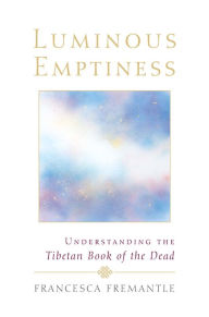 Title: Luminous Emptiness: A Guide to the Tibetan Book of the Dead, Author: Francesca Fremantle