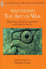 Title: Mastering the Art of War: Zhuge Liang's and Liu Ji's Commentaries on the Classic by Sun Tzu, Author: Liang Zhuge